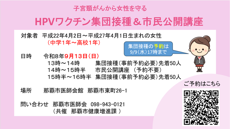 子宮頸がん予防のHPVワクチン集団接種と市民公開講座の案内。9月13日、那覇市医師会館で開催。対象は平成22年度から26年度生まれ、中学校1年生から高校1年生相当、の女性。集団接種は事前予約制、締切は9月9日17時。問い合わせ先は那覇市医師会（電話 098-943-0121）。