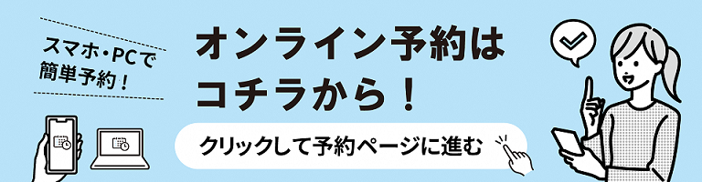 オンライン予約はコチラから!クリックして予約ページに進む(外部リンク・新しいウィンドウで開きます)