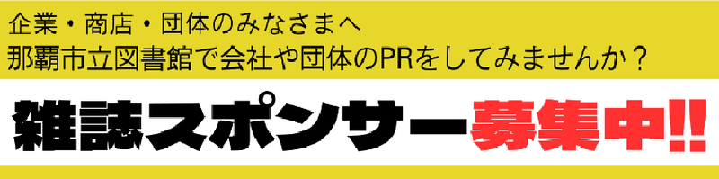 企業・商店・団体のみなさまへ 那覇市立図書館で会社や団体のPRをしてみませんか?雑誌スポンサー募集中